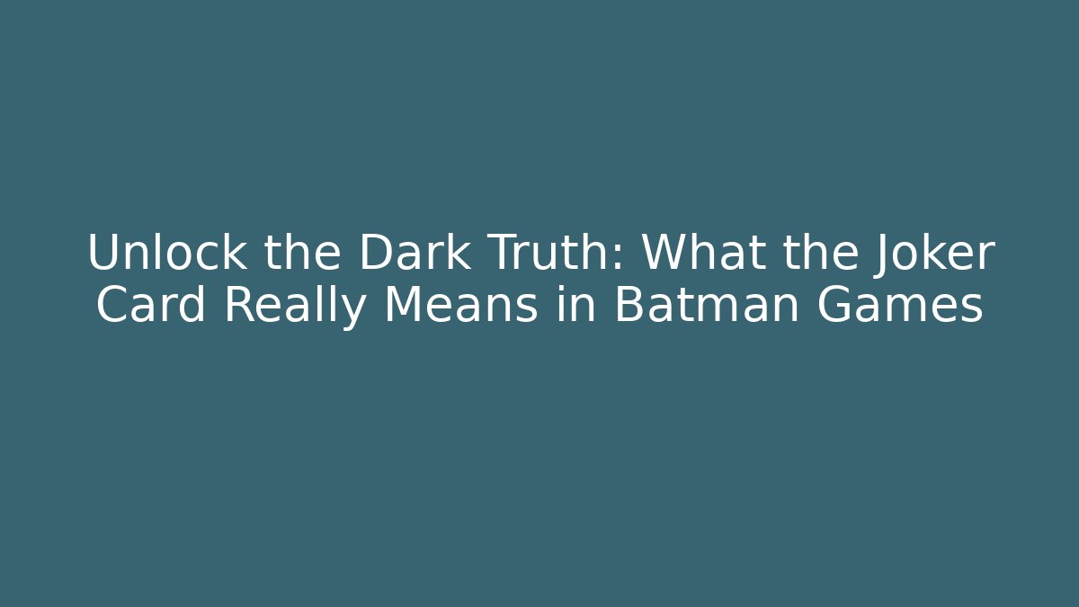 Unlock the Dark Truth: What the Joker Card Really Means in Batman Games