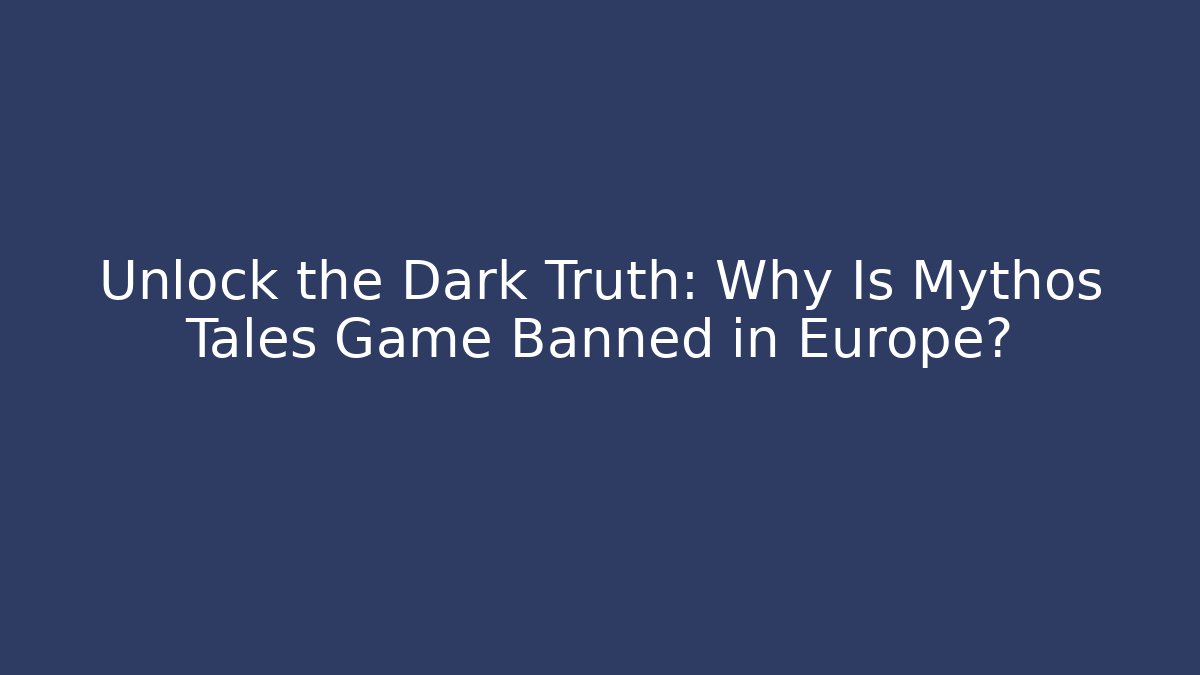 Unlock the Dark Truth: Why Is Mythos Tales Game Banned in Europe?