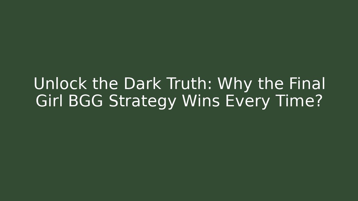 Unlock the Dark Truth: Why the Final Girl BGG Strategy Wins Every Time?
