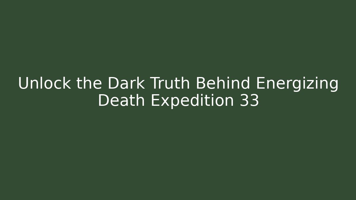 Unlock the Dark Truth Behind Energizing Death Expedition 33
