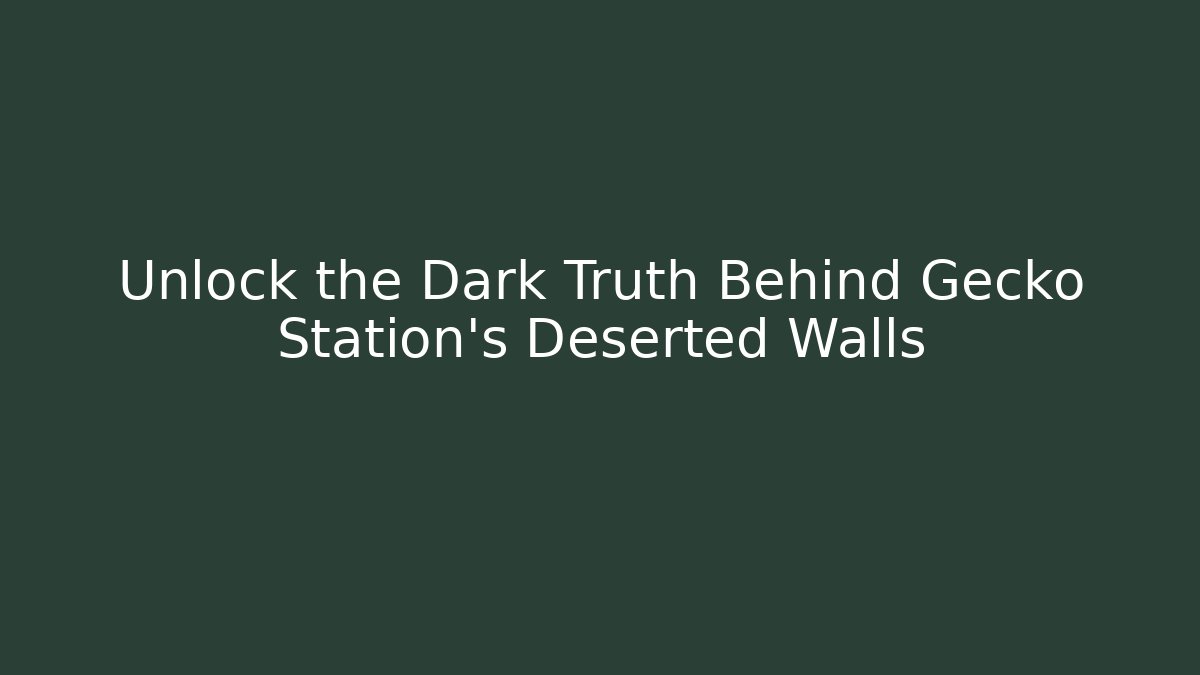 Unlock the Dark Truth Behind Gecko Station's Deserted Walls