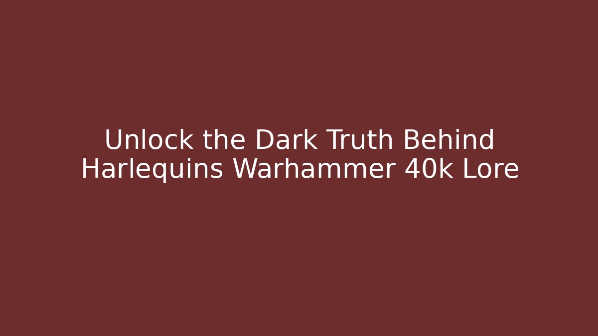 Unlock the Dark Truth Behind Harlequins Warhammer 40k Lore