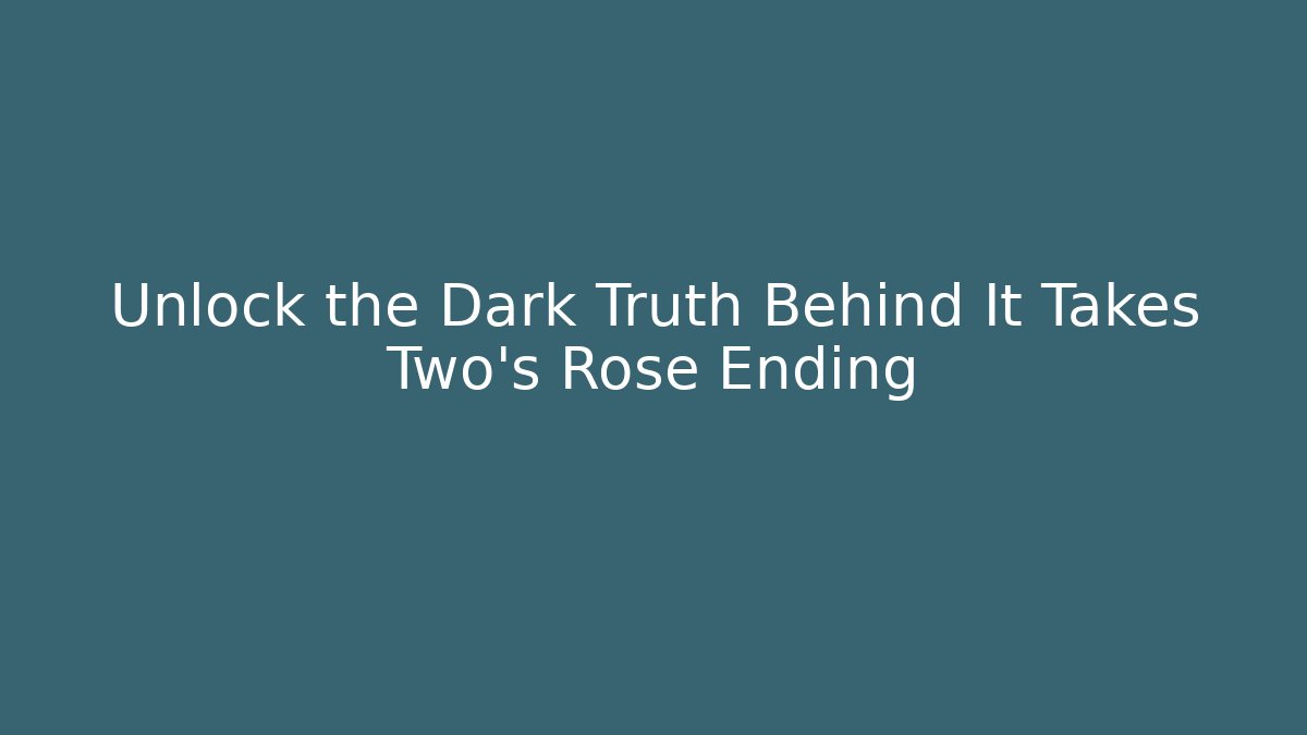 Unlock the Dark Truth Behind It Takes Two's Rose Ending