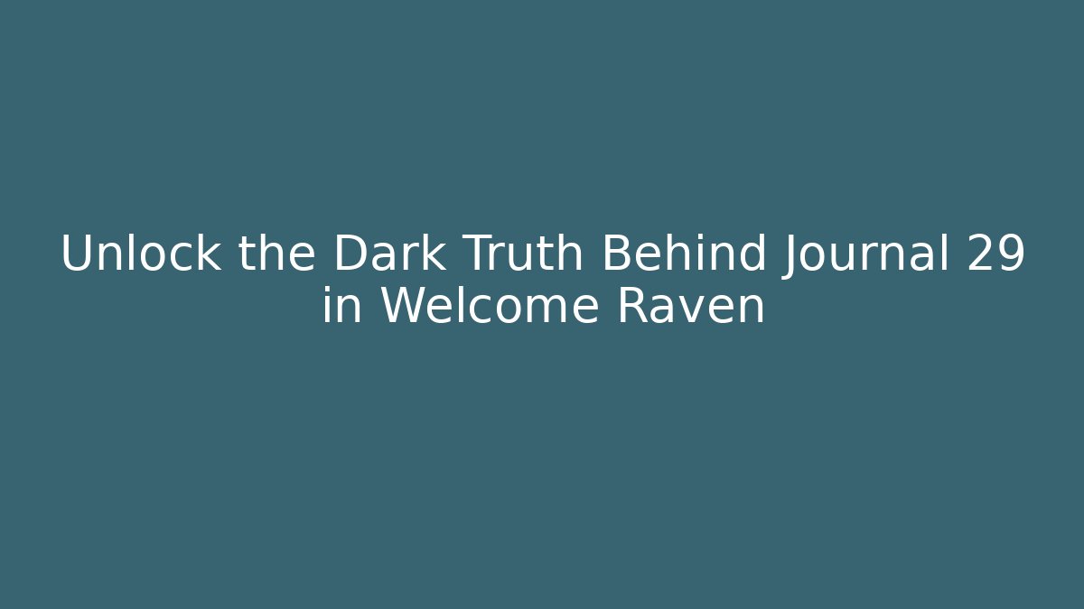 Unlock the Dark Truth Behind Journal 29 in Welcome Raven