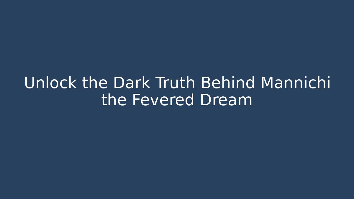 Unlock the Dark Truth Behind Mannichi the Fevered Dream