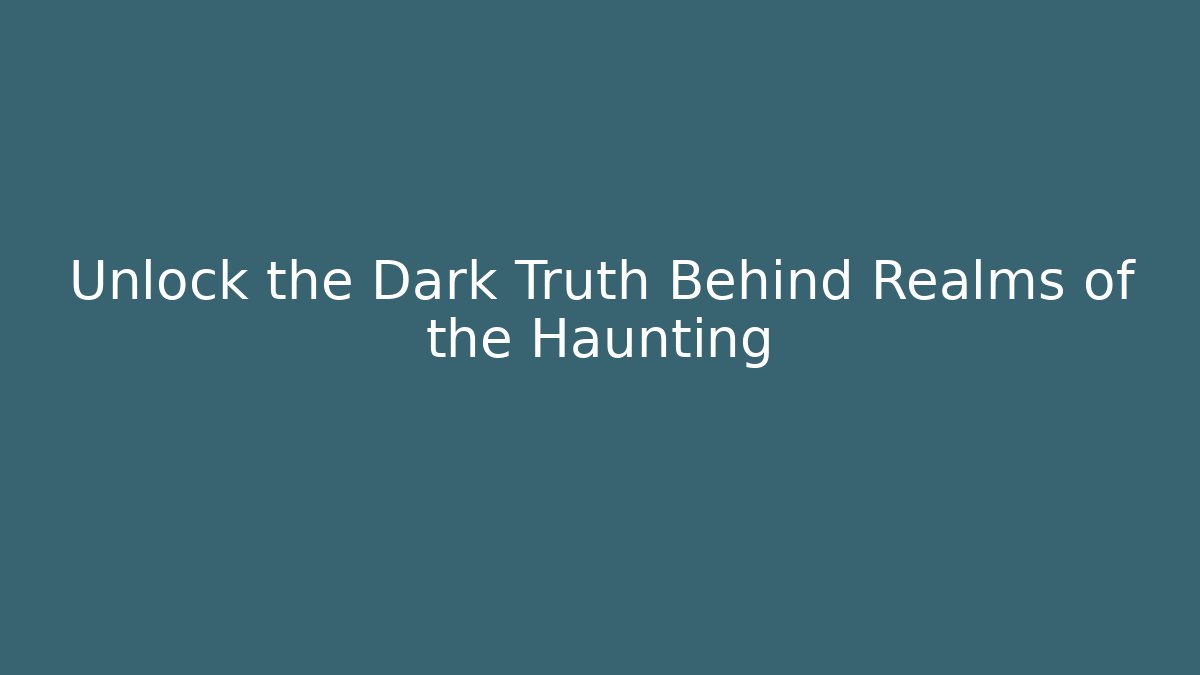 Unlock the Dark Truth Behind Realms of the Haunting