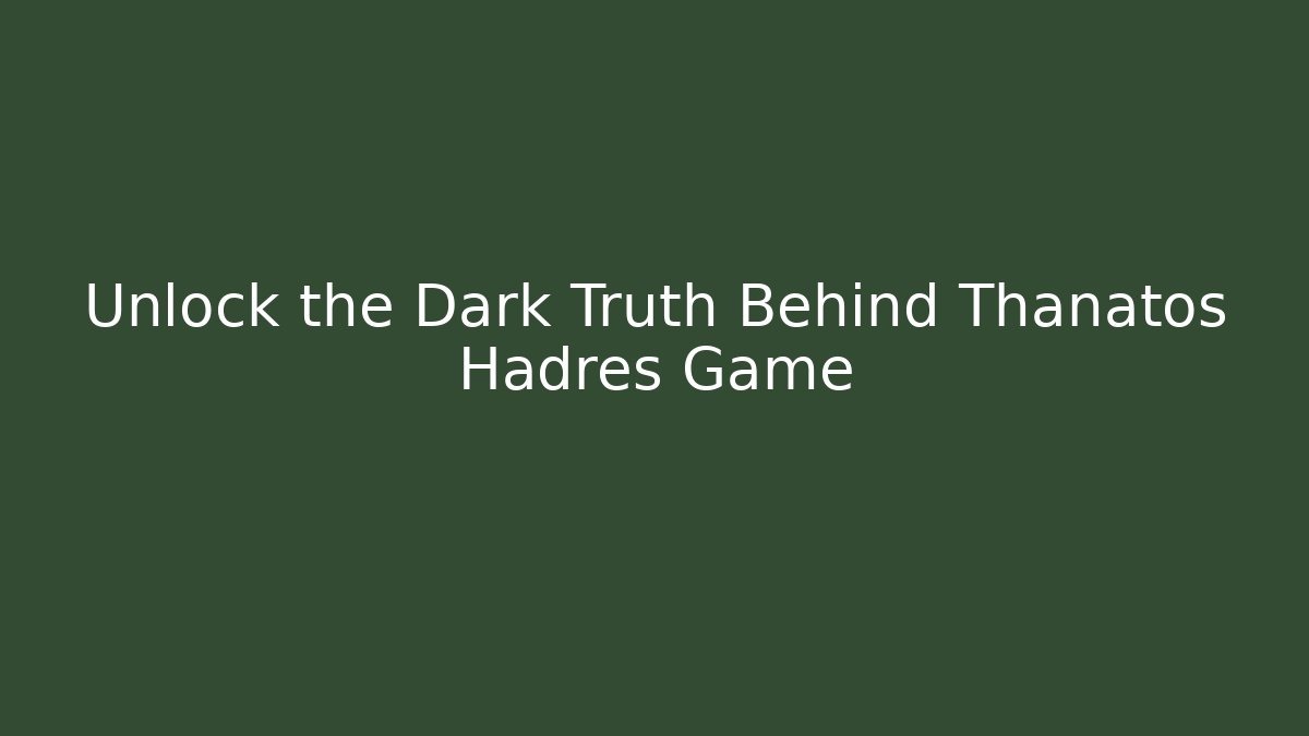 Unlock the Dark Truth Behind Thanatos Hadres Game