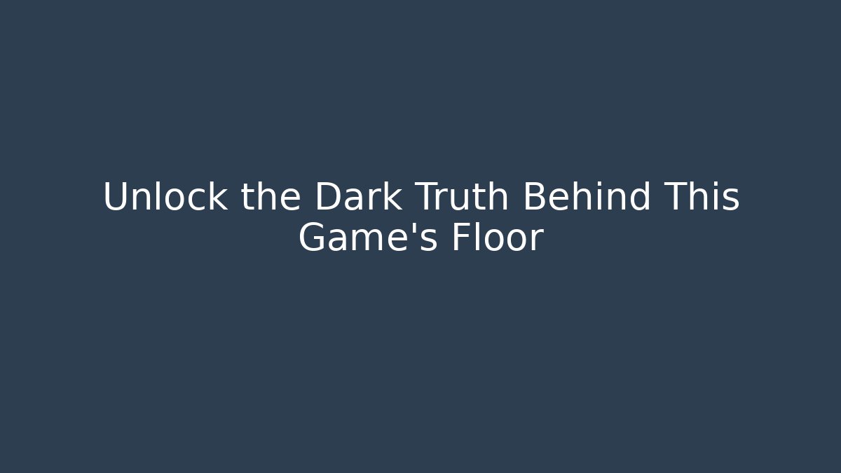 Unlock the Dark Truth Behind This Game's Floor