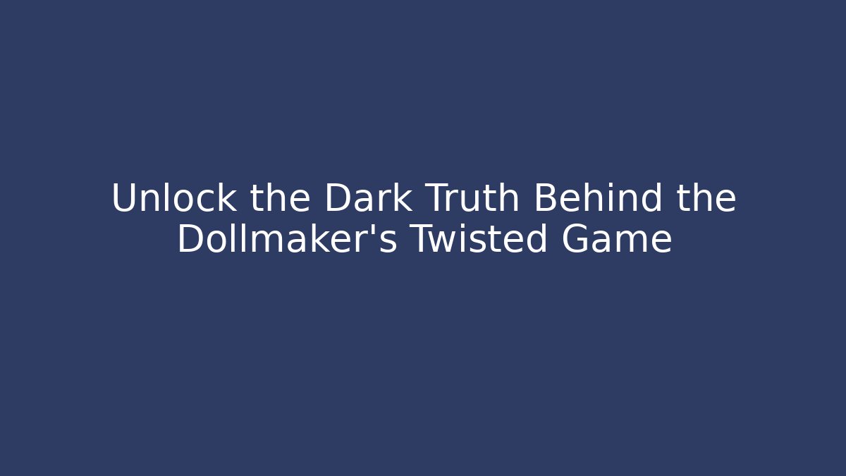 Unlock the Dark Truth Behind the Dollmaker's Twisted Game
