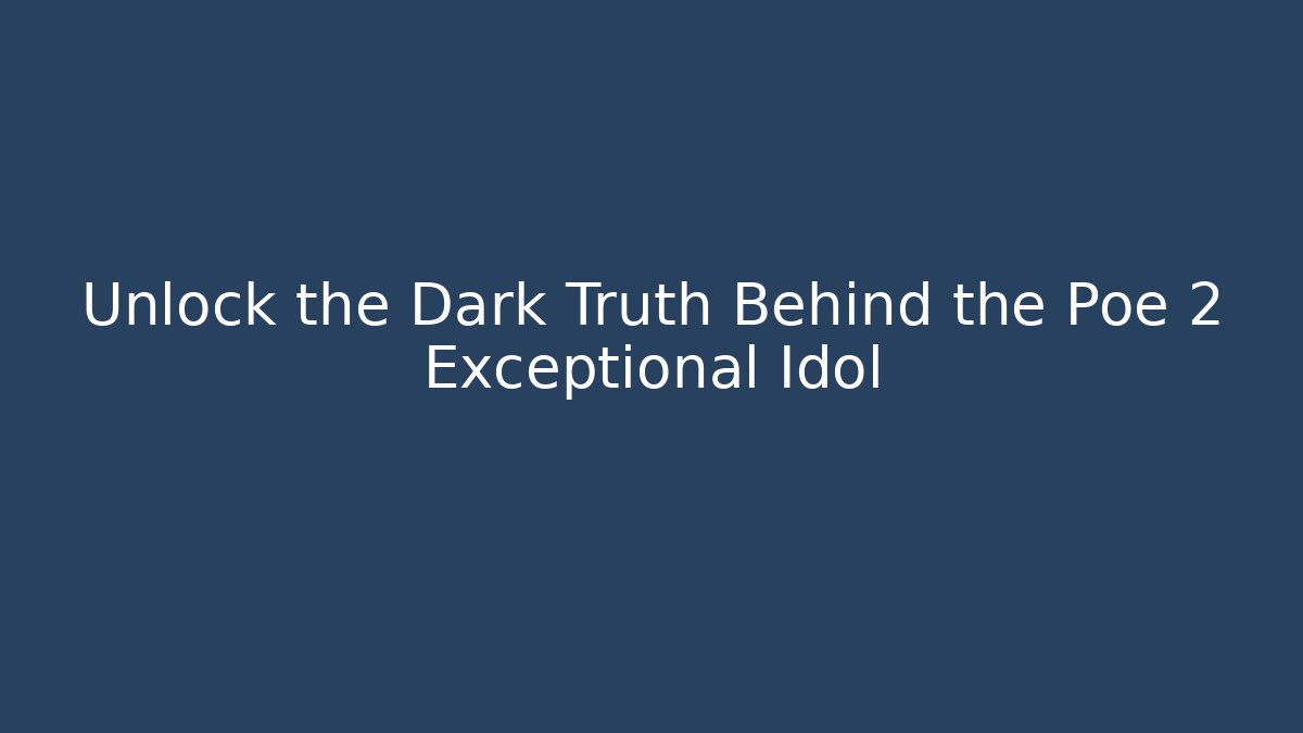 Unlock the Dark Truth Behind the Poe 2 Exceptional Idol - Critter Realm