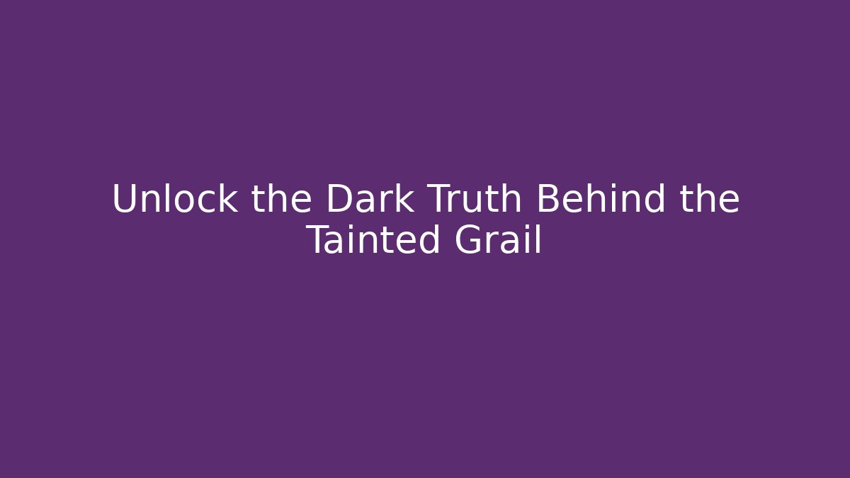 Unlock the Dark Truth Behind the Tainted Grail
