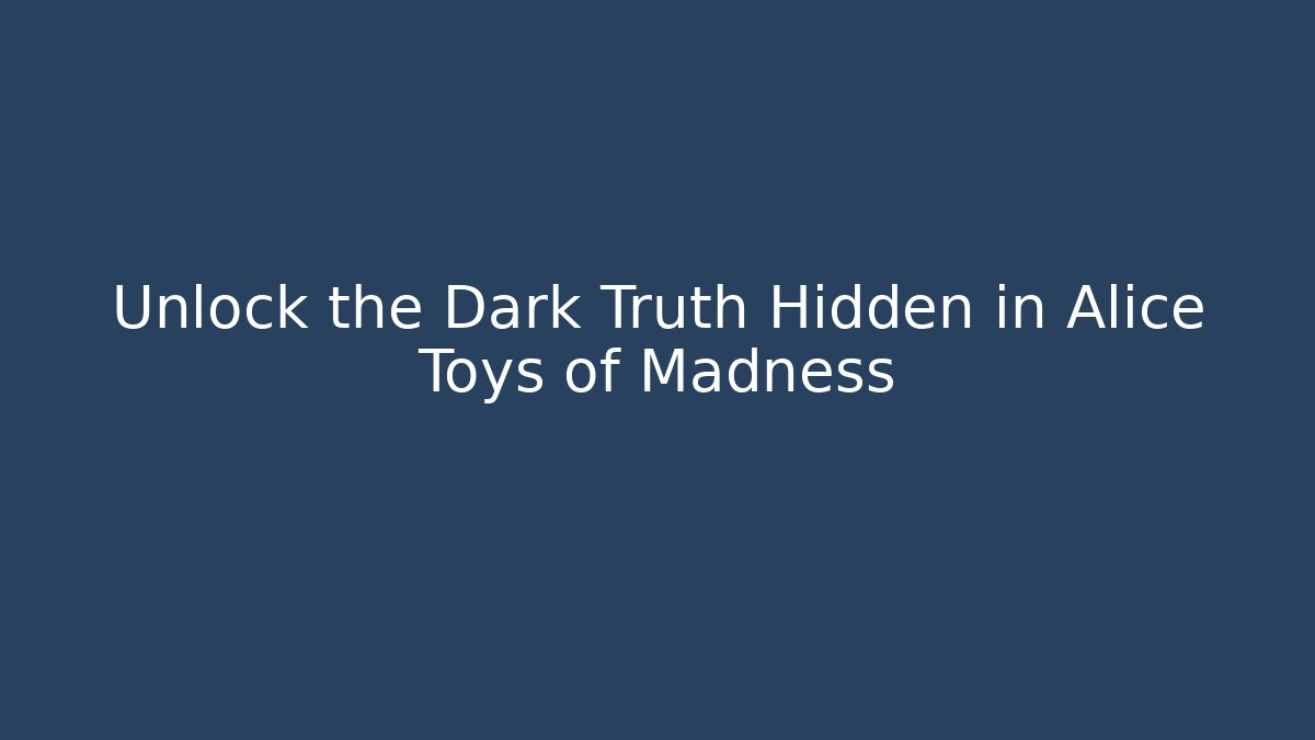 Unlock the Dark Truth Hidden in Alice Toys of Madness