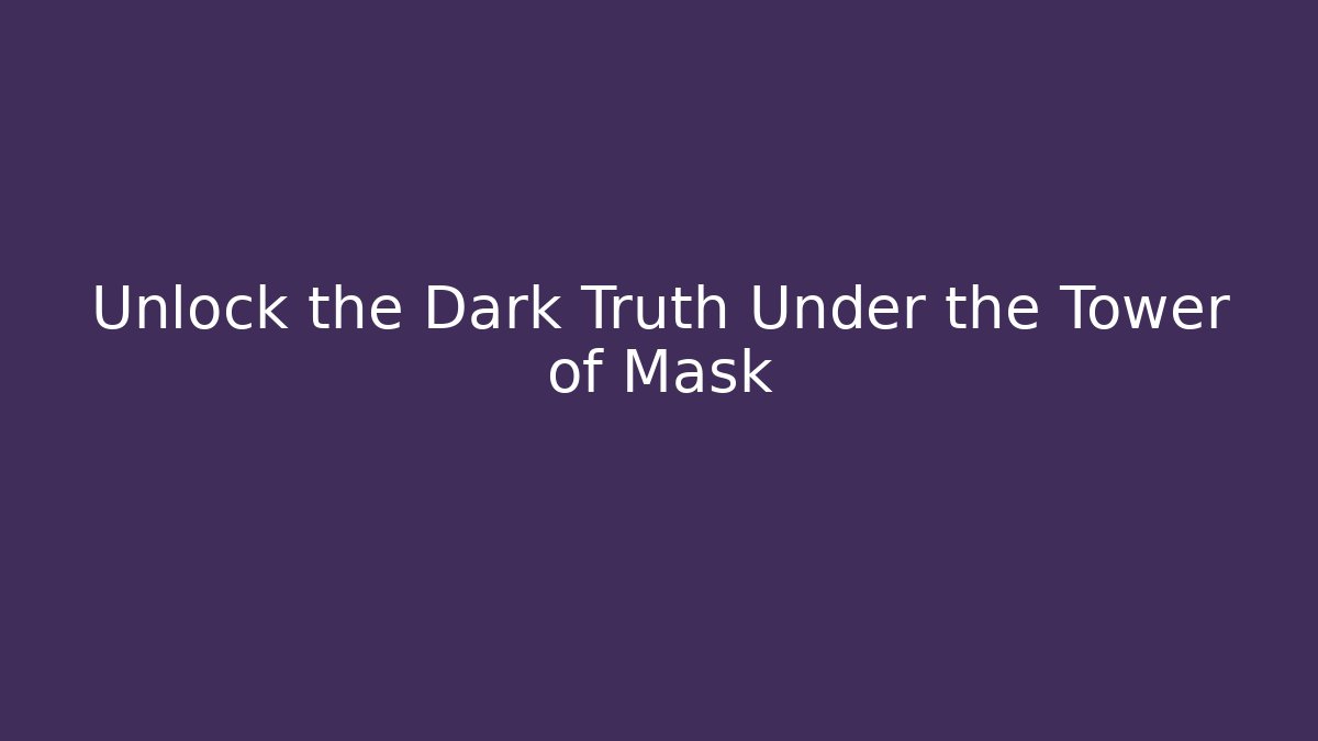 Unlock the Dark Truth Under the Tower of Mask