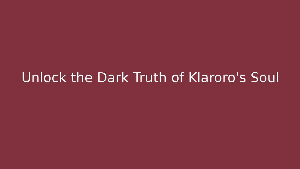 Unlock the Dark Truth of Klaroro's Soul