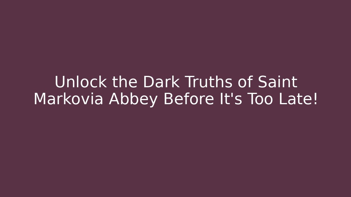 Unlock the Dark Truths of Saint Markovia Abbey Before It's Too Late!