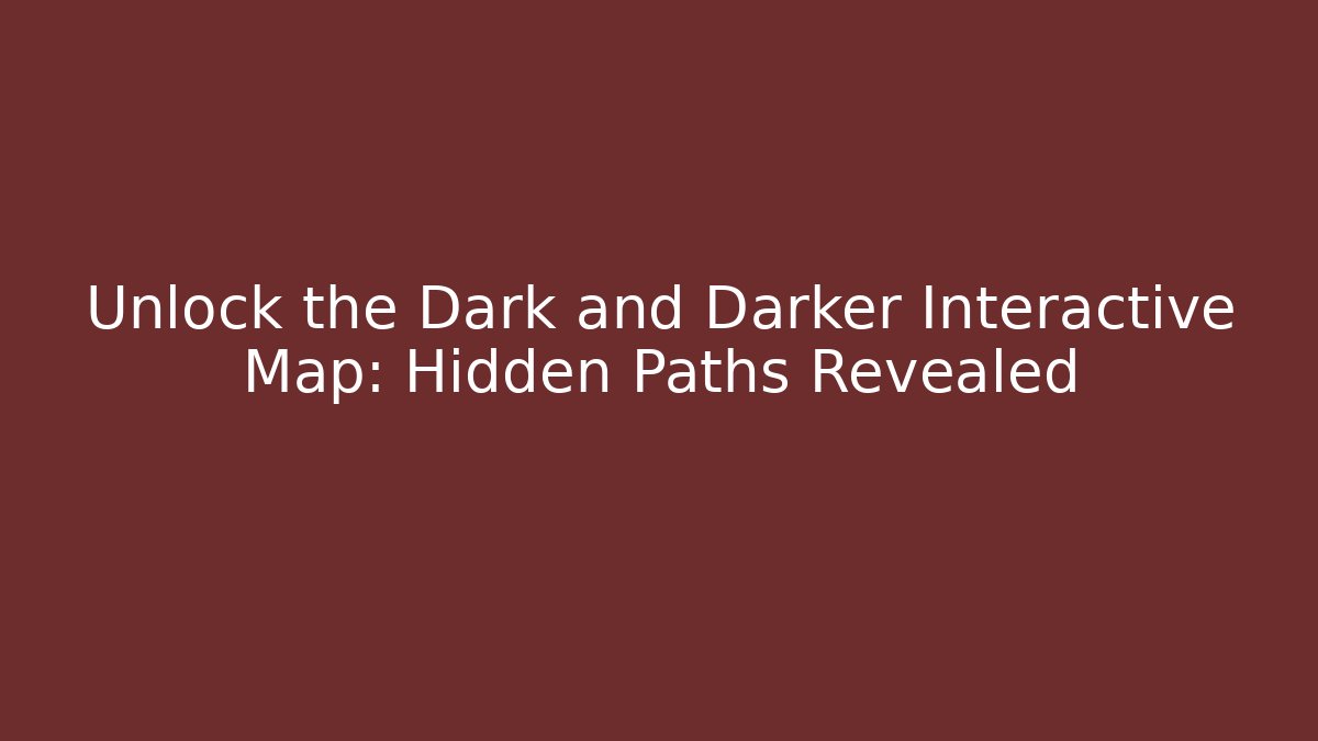 Unlock the Dark and Darker Interactive Map: Hidden Paths Revealed