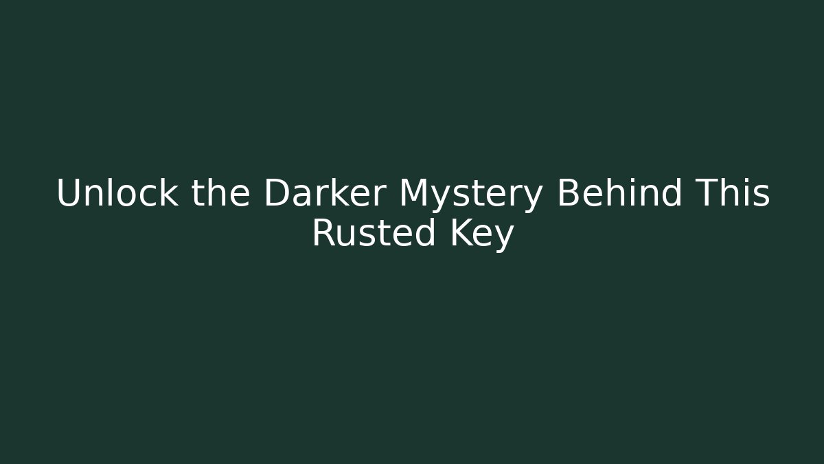 Unlock the Darker Mystery Behind This Rusted Key