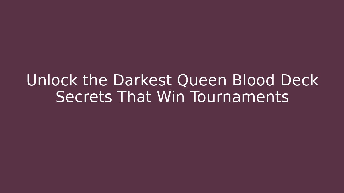 Unlock the Darkest Queen Blood Deck Secrets That Win Tournaments