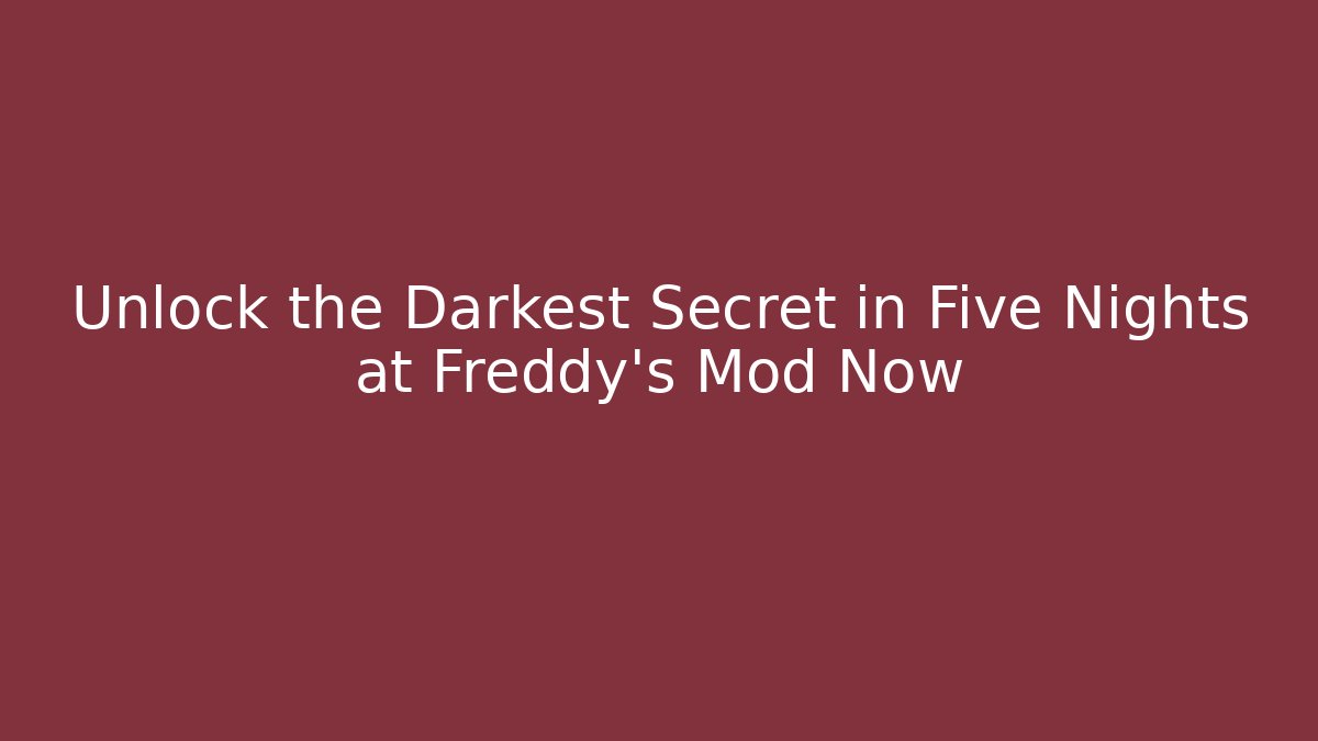 Unlock the Darkest Secret in Five Nights at Freddy's Mod Now