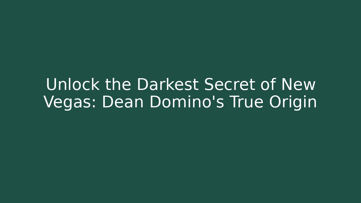 Unlock the Darkest Secret of New Vegas: Dean Domino's True Origin