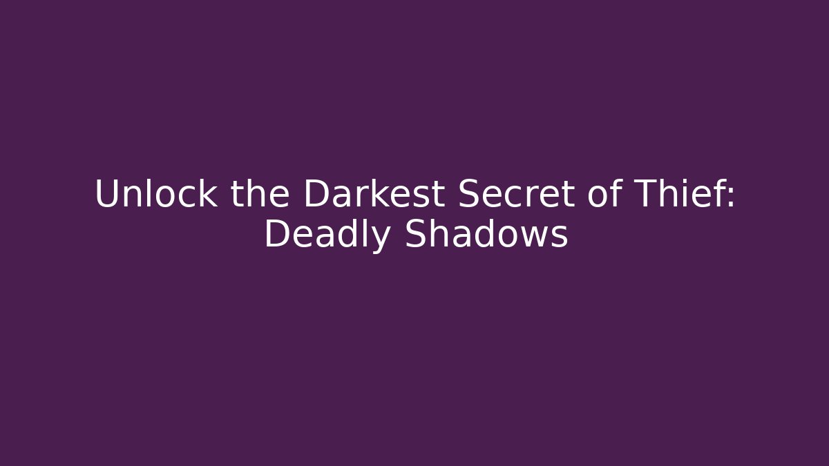Unlock the Darkest Secret of Thief: Deadly Shadows