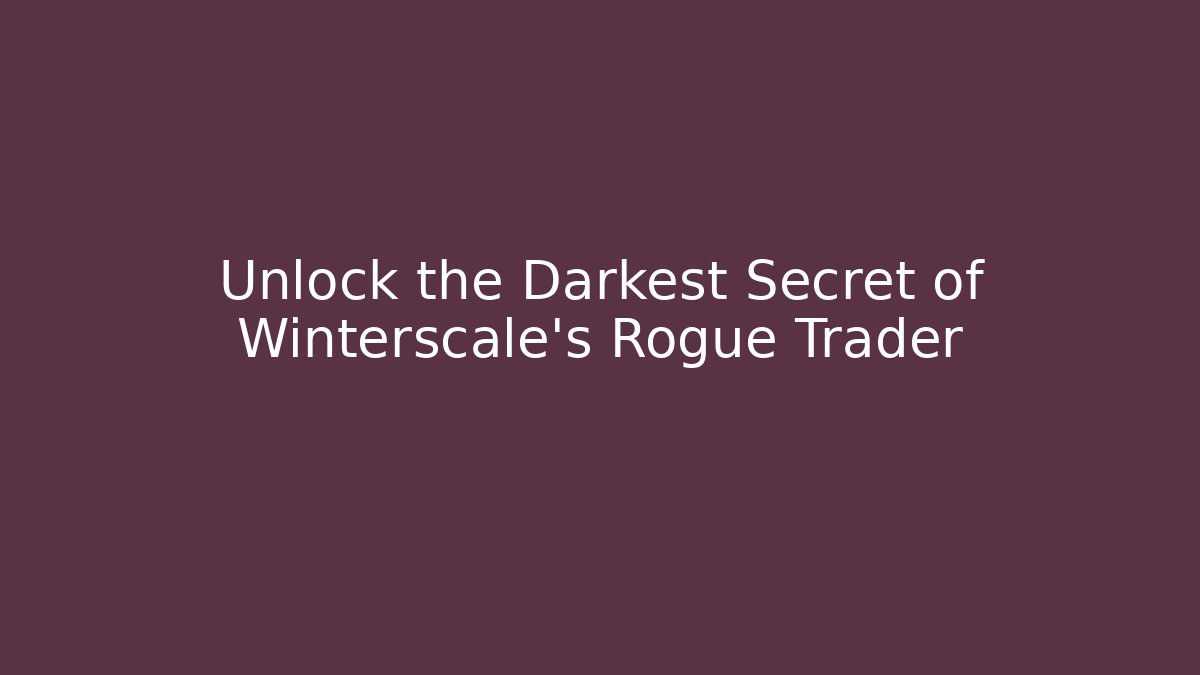 Unlock the Darkest Secret of Winterscale's Rogue Trader