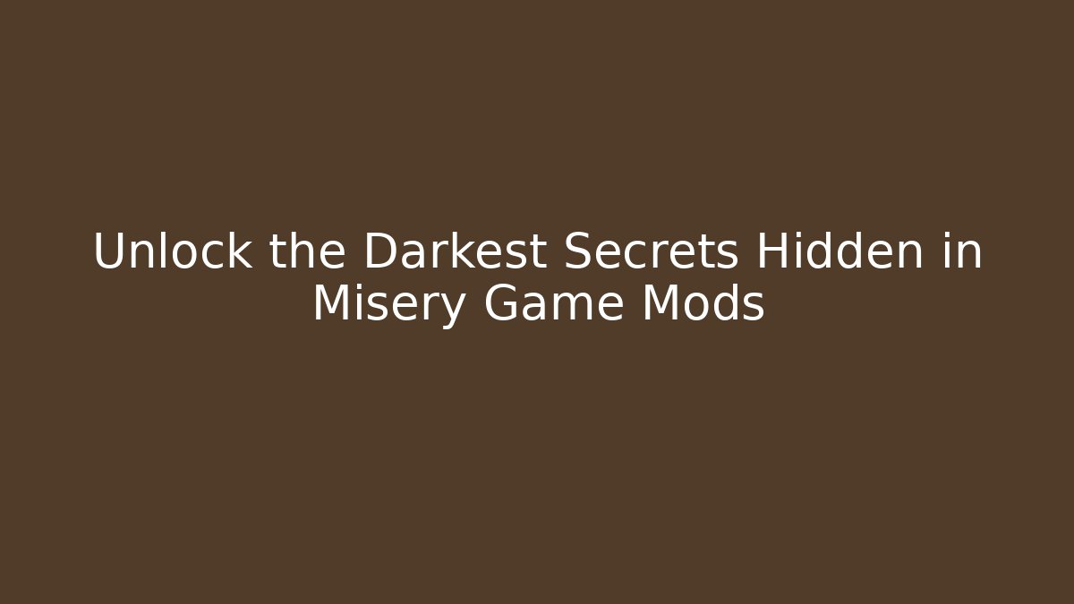 Unlock the Darkest Secrets Hidden in Misery Game Mods