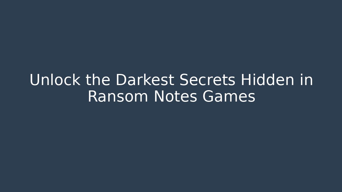 Unlock the Darkest Secrets Hidden in Ransom Notes Games