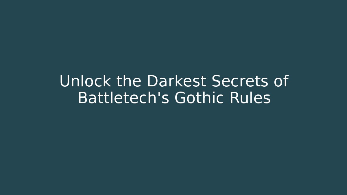 Unlock the Darkest Secrets of Battletech’s Gothic Rules
