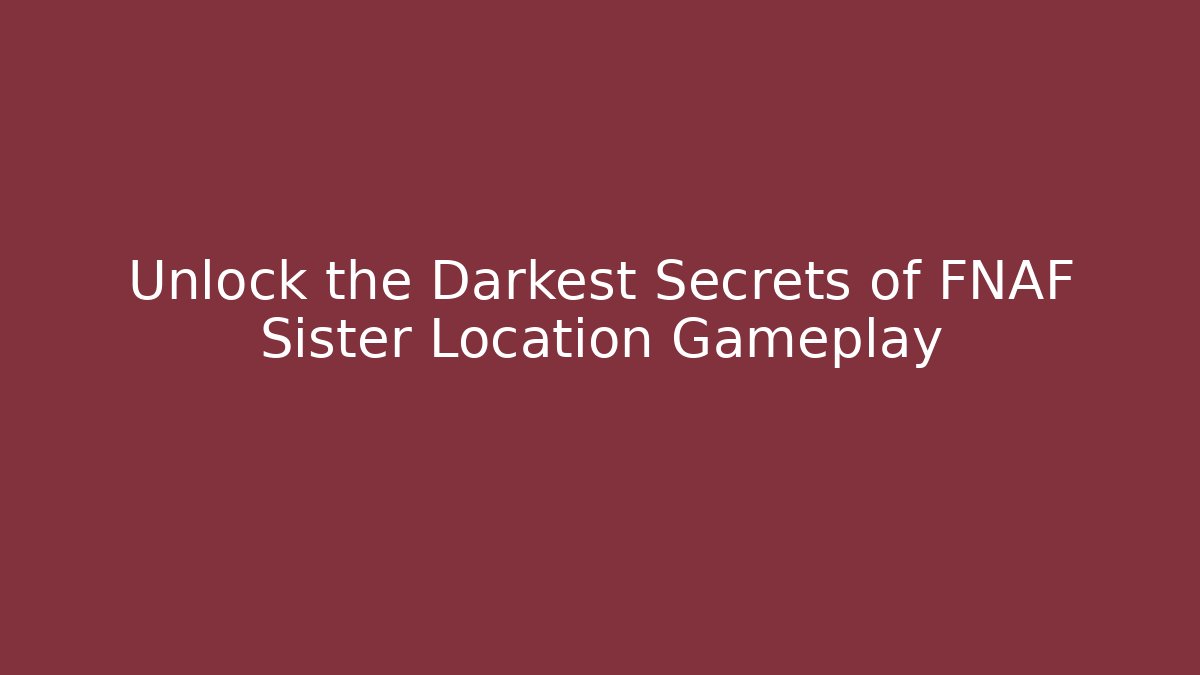 Unlock the Darkest Secrets of FNAF Sister Location Gameplay