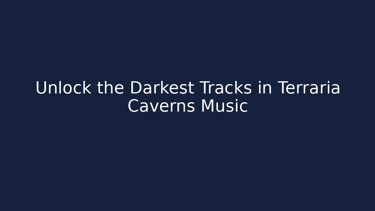 Unlock the Darkest Tracks in Terraria Caverns Music
