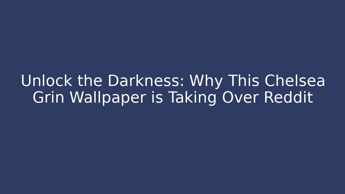 Unlock the Darkness: Why This Chelsea Grin Wallpaper is Taking Over Reddit