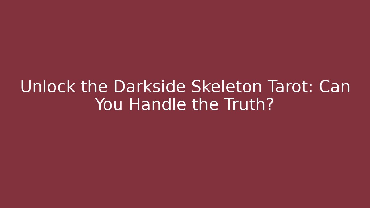 Unlock the Darkside Skeleton Tarot: Can You Handle the Truth?