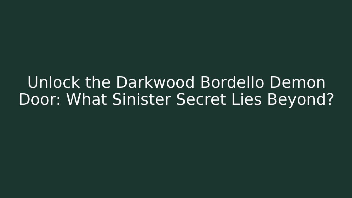 Unlock the Darkwood Bordello Demon Door: What Sinister Secret Lies Beyond?