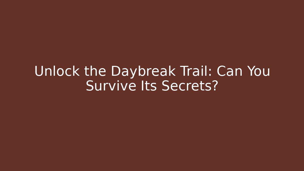 Unlock the Daybreak Trail: Can You Survive Its Secrets? - Critter Realm