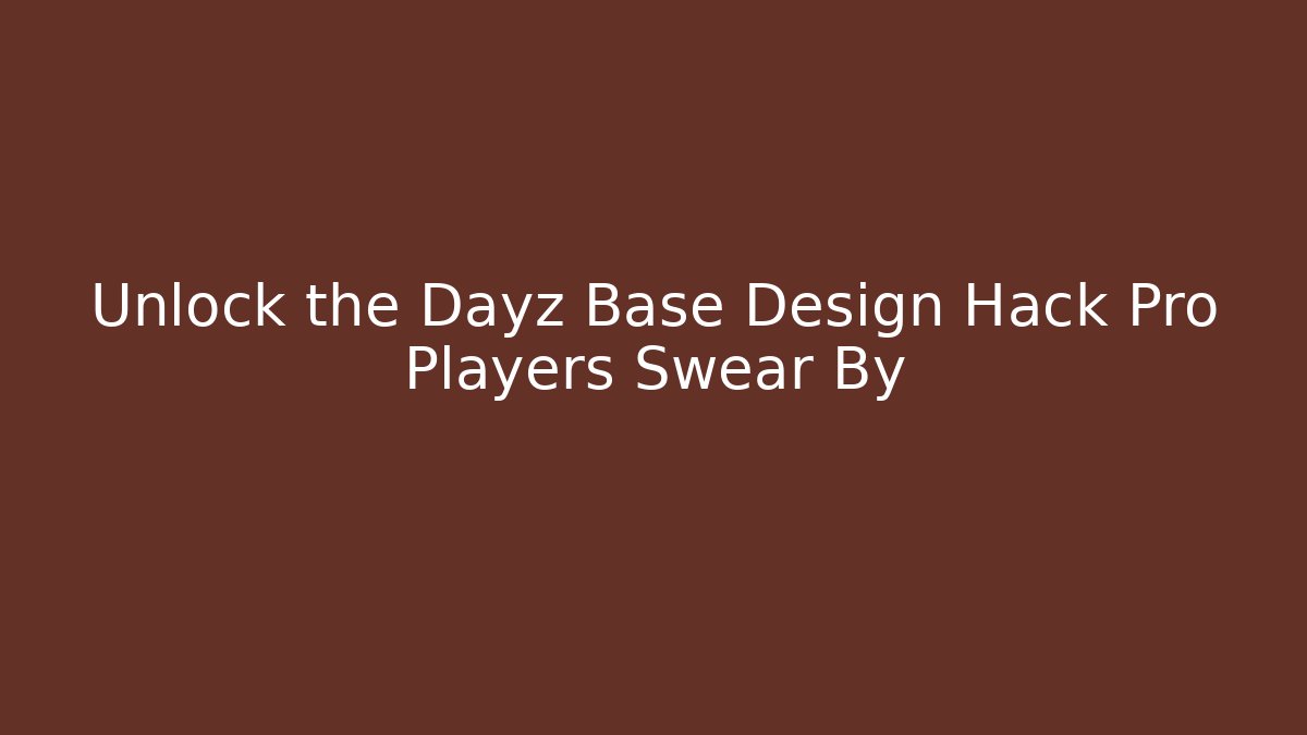 Unlock the Dayz Base Design Hack Pro Players Swear By - Critter Realm