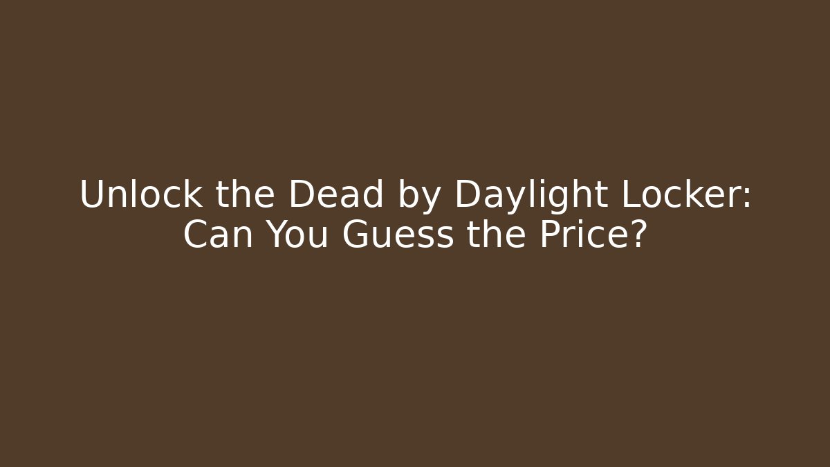 Unlock the Dead by Daylight Locker: Can You Guess the Price?