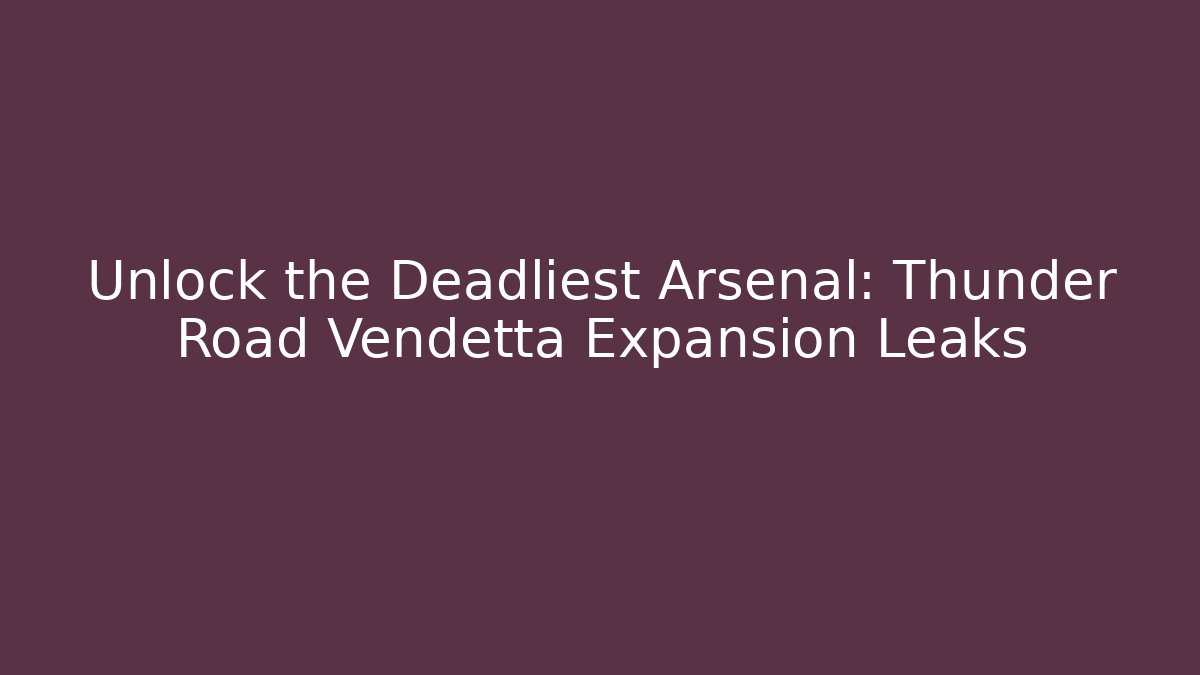 Unlock the Deadliest Arsenal: Thunder Road Vendetta Expansion Leaks