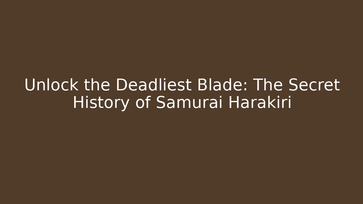 Unlock the Deadliest Blade: The Secret History of Samurai Harakiri