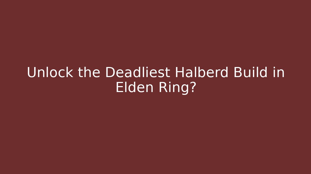 Unlock the Deadliest Halberd Build in Elden Ring?
