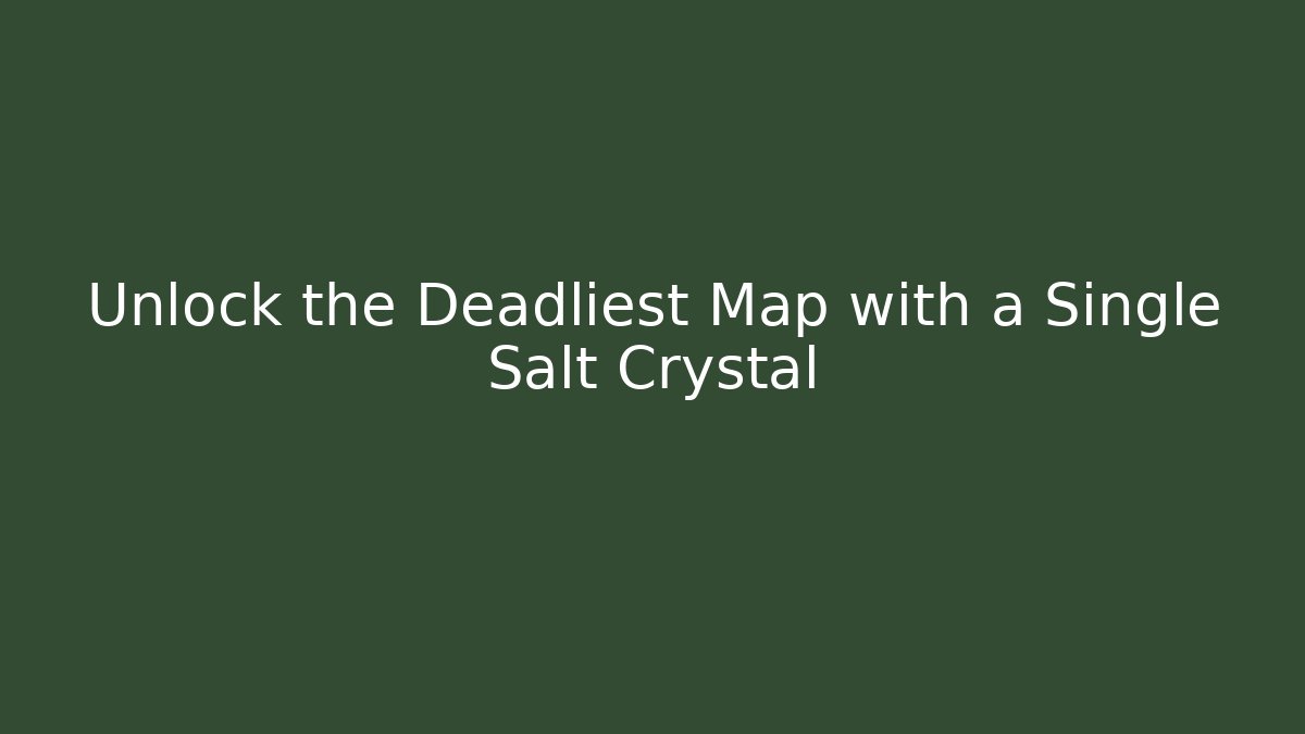 Unlock the Deadliest Map with a Single Salt Crystal