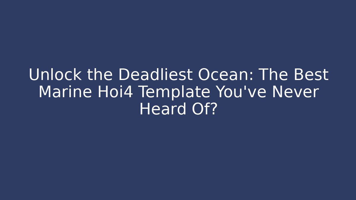 Unlock the Deadliest Ocean: The Best Marine Hoi4 Template You've Never Heard Of?