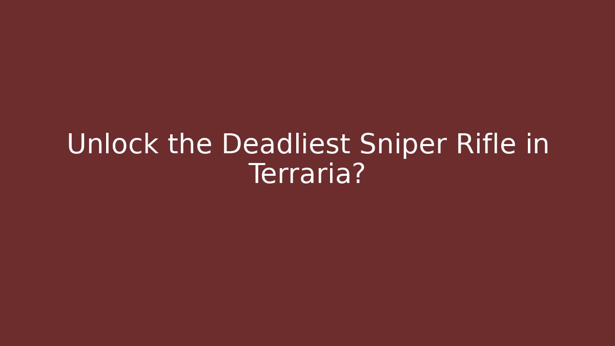 Unlock the Deadliest Sniper Rifle in Terraria?