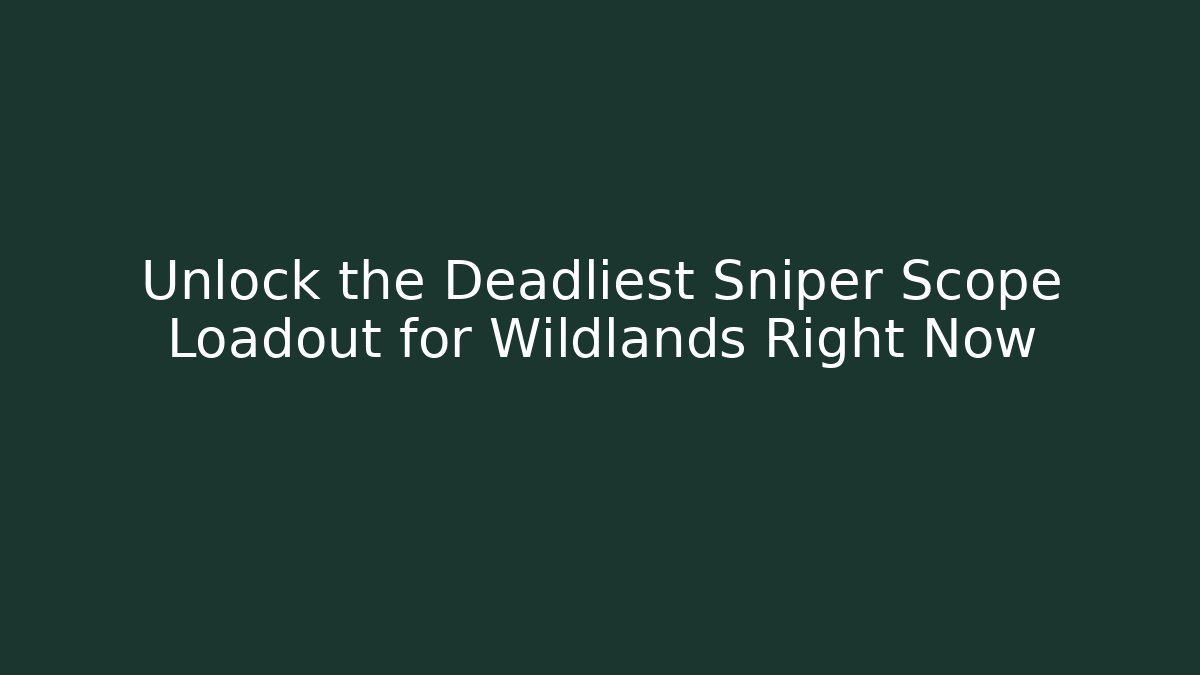 Unlock the Deadliest Sniper Scope Loadout for Wildlands Right Now
