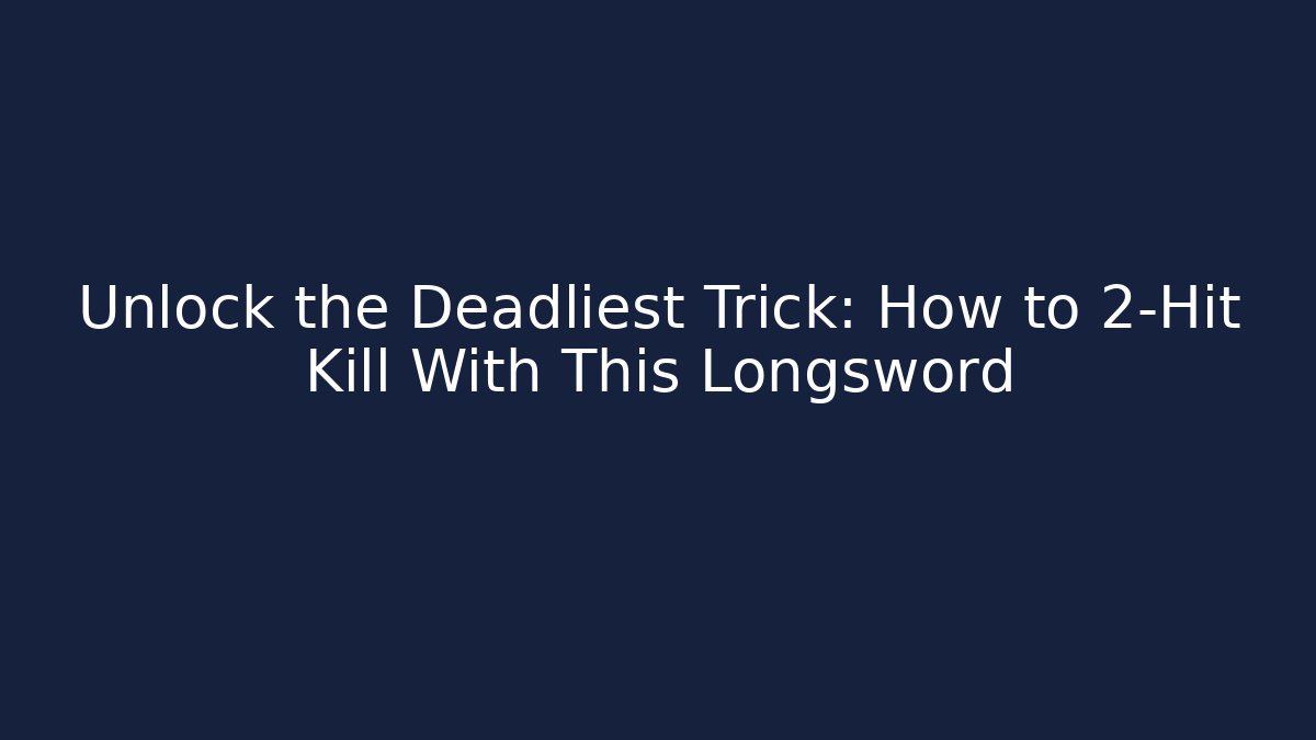 Unlock the Deadliest Trick: How to 2-Hit Kill With This Longsword