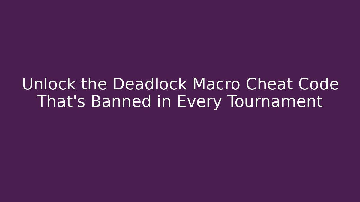 Unlock the Deadlock Macro Cheat Code That’s Banned in Every Tournament