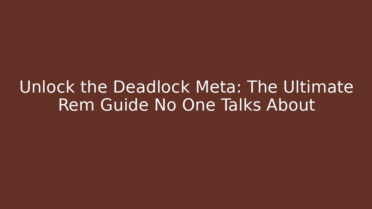 Unlock the Deadlock Meta: The Ultimate Rem Guide No One Talks About