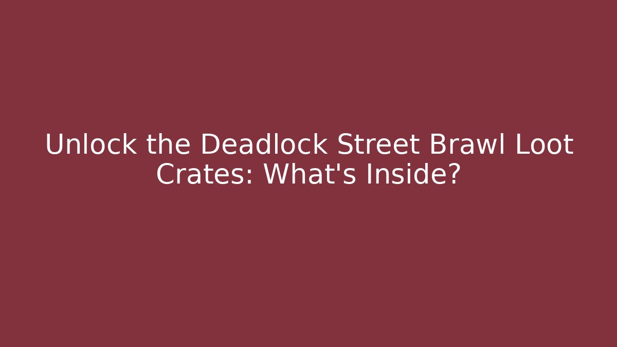 Unlock the Deadlock Street Brawl Loot Crates: What's Inside?