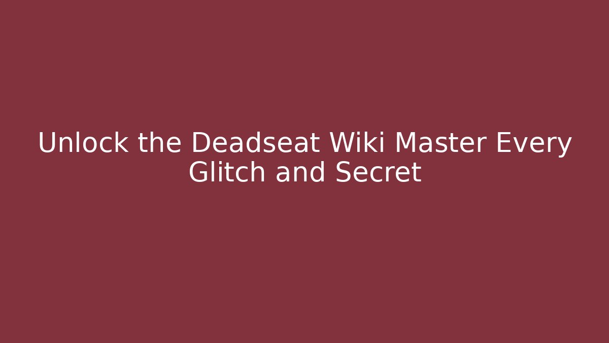 Unlock the Deadseat Wiki Master Every Glitch and Secret