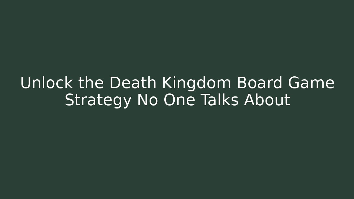 Unlock the Death Kingdom Board Game Strategy No One Talks About
